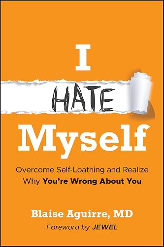 I Hate Myself: Overcome Self-Hatred and Realize Why You're Wrong About You
