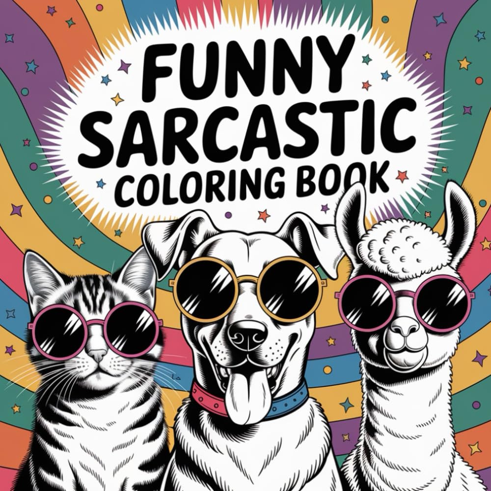 Funny Sarcastic Coloring Book : Adult coloring book: A Hilarious Animal-Themed Coloring Book with Sassy Sayings, Sarcastic Quotes & Cute Cool Cats, Dogs, and Llamas for Stress Relief and Laughs