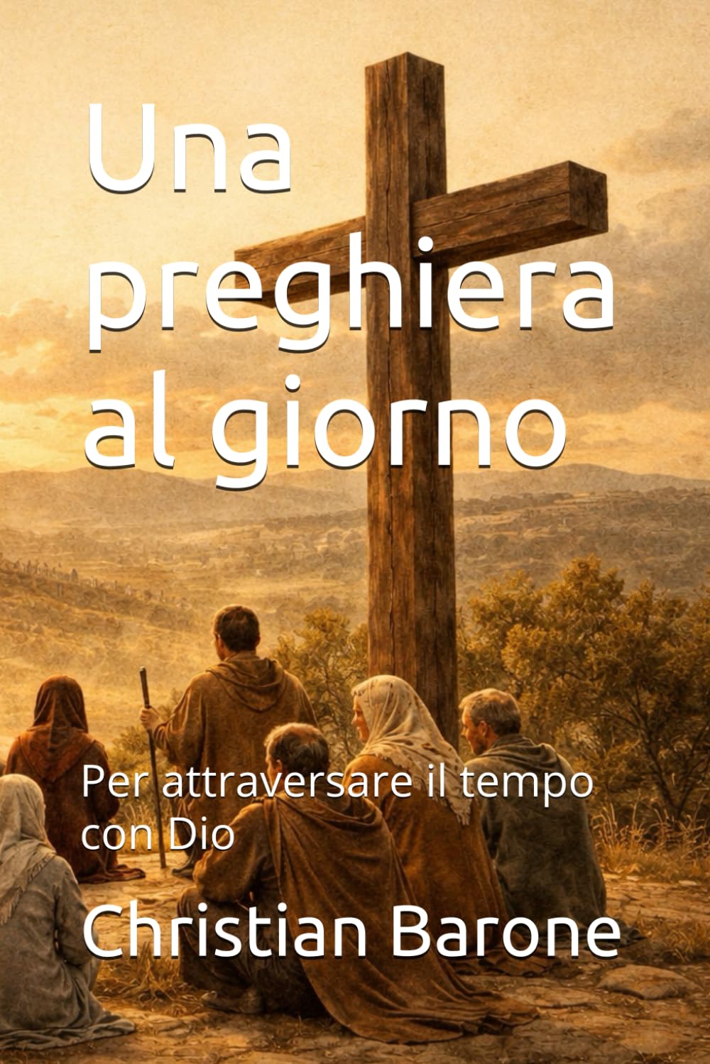 Una preghiera al giorno: Per attraversare il tempo con Dio (Da zero a Cristo)