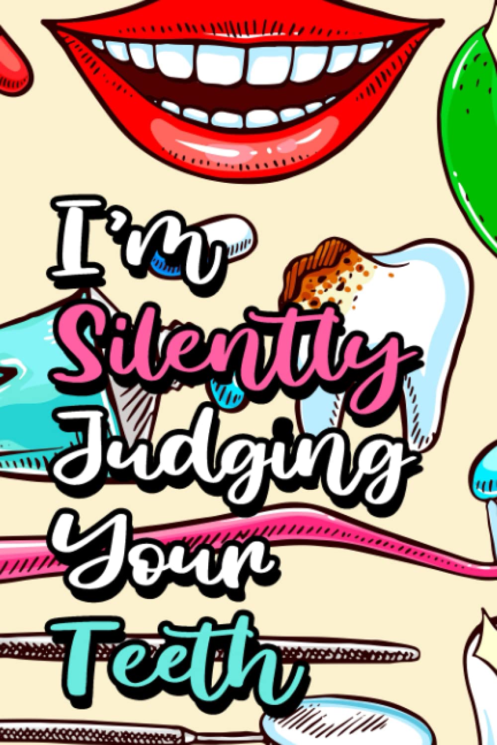 I'm Silently Judging Your Teeth: Daily Schedule Notebook And Organizer, A Record Book And Log Of Appointments For Dentists