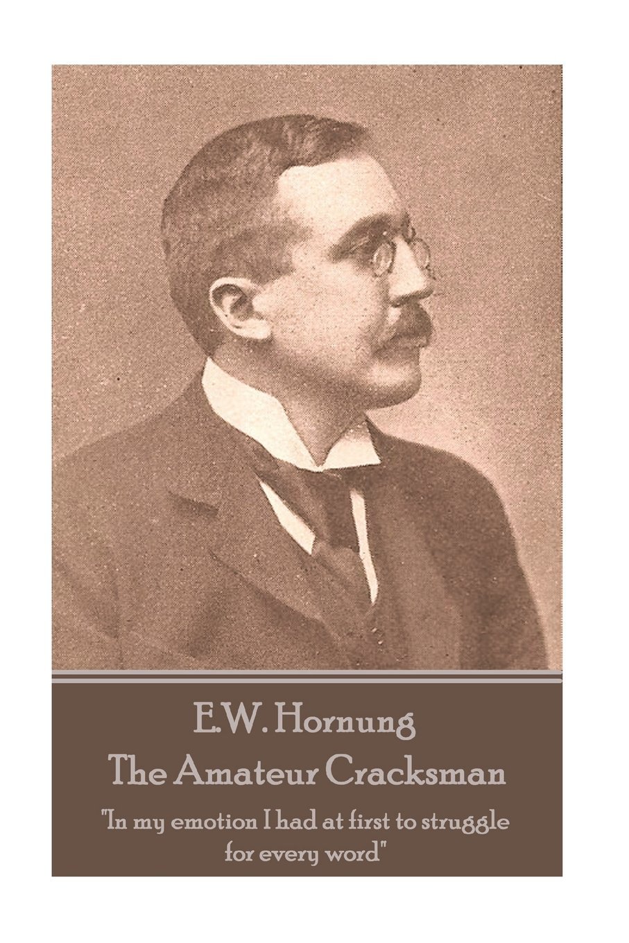 E.W. Hornung - The Amateur Cracksman: "In my emotion I had at first to struggle for every word"