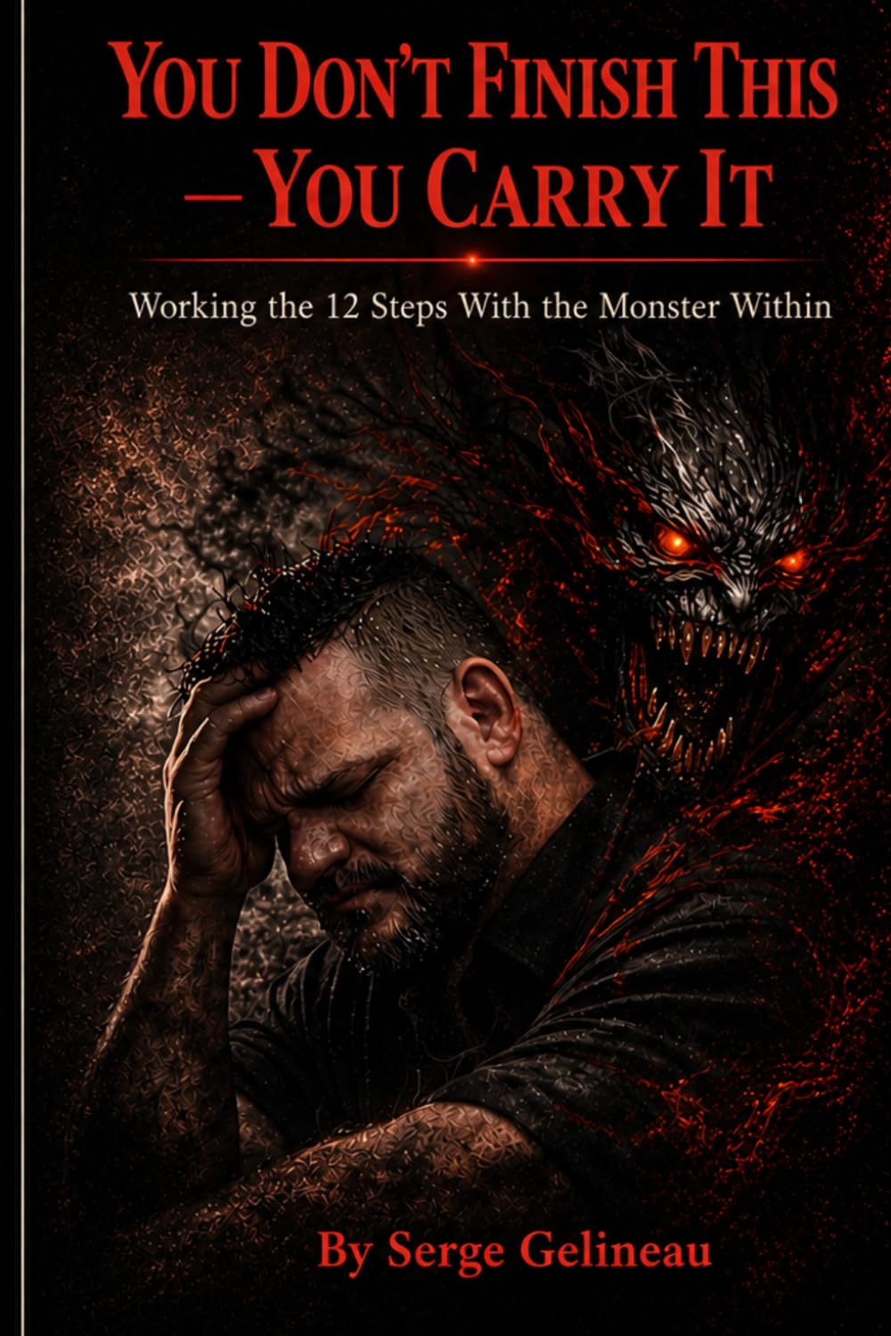 YOU DON`T FINISH THIS - YOU CARRY IT: WORKING THE 12 STEPS WITH THE MONSTER WITHIN