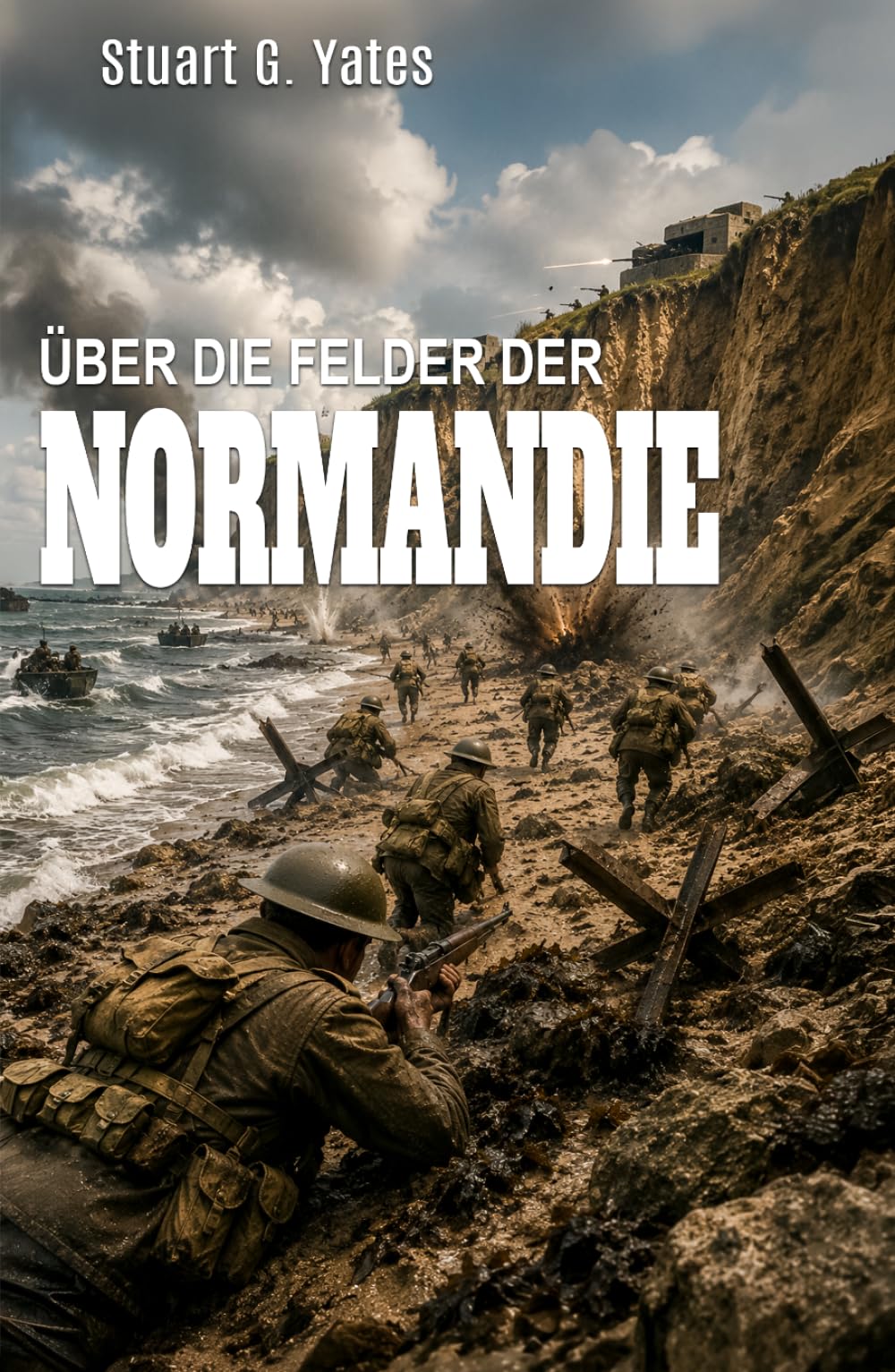 ÜBER DIE FELDER DER NORMANDIE: Ein Roman über den Zweiten Weltkrieg