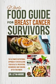 Whole-Food Guide For Breast Cancer Survivors: The Ultimate Nutritional Approach to Revitalizing Your Health, Preventing Recurrence and Thriving after Treatment. (The Nourishing Journey)