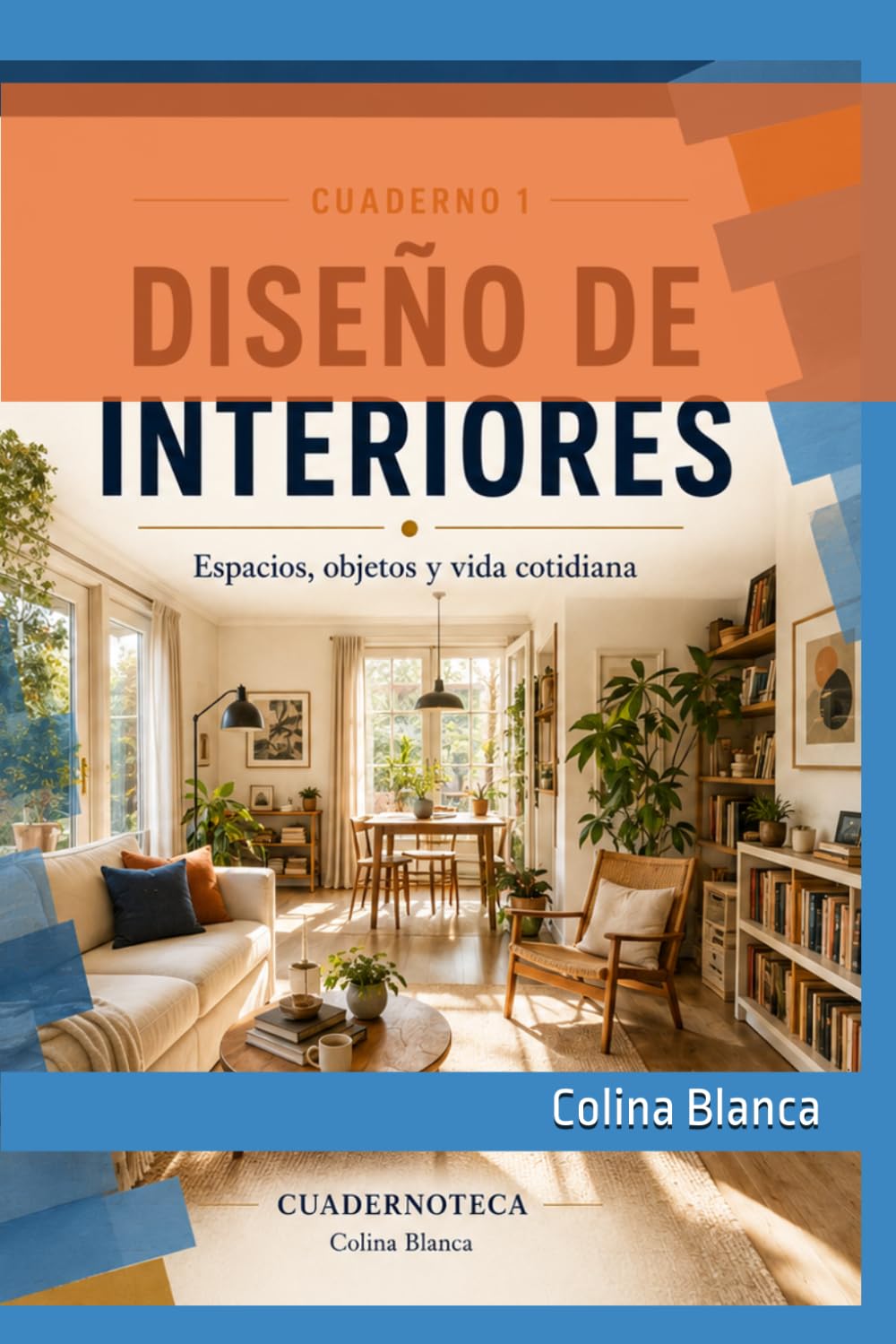 Diseño de Interiores y Vida Cotidiana: Comprender el espacio para transformar la vida cotidiana (Cuadernoteca)