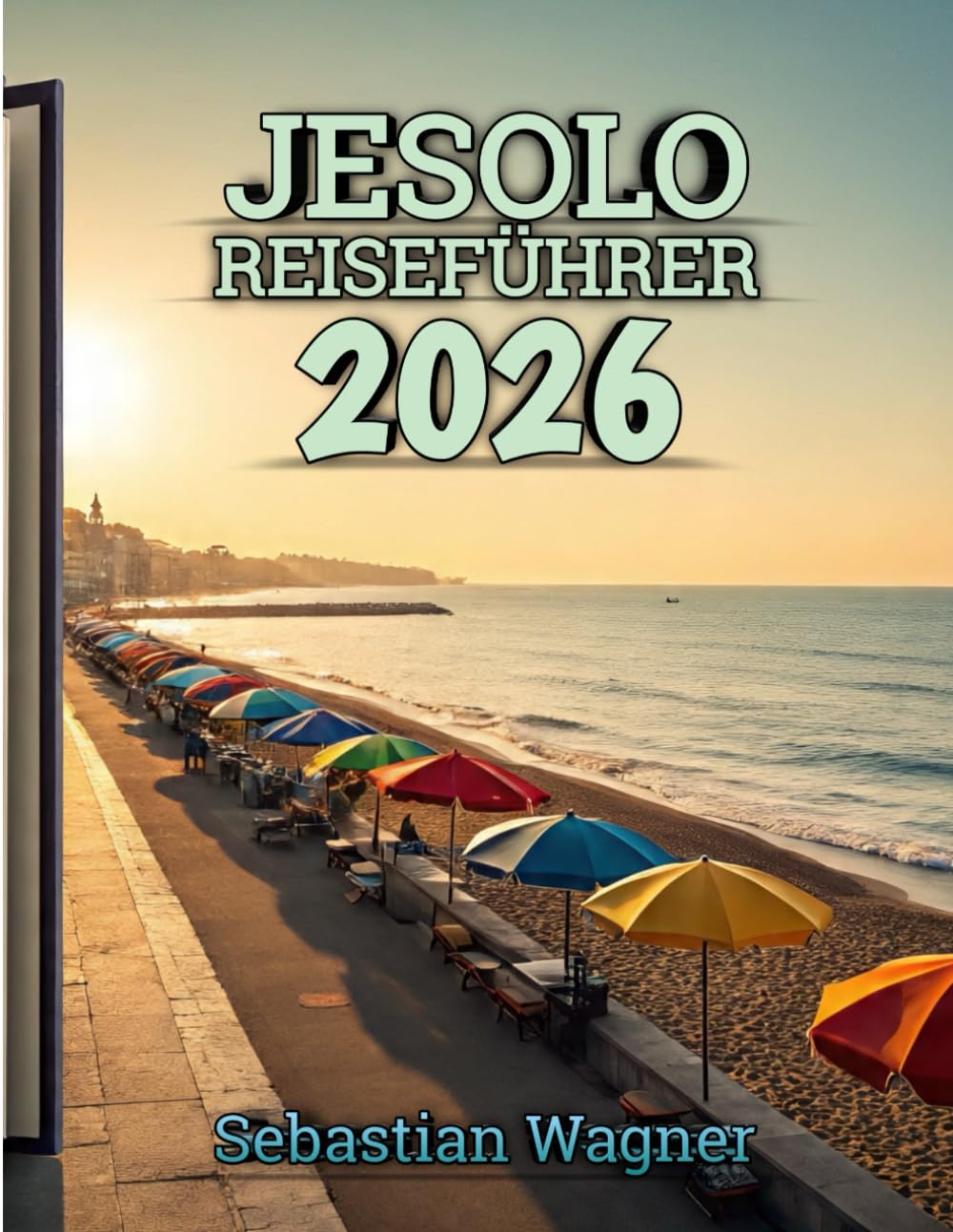 Jesolo Reiseführer 2026: Ein umfassender Reiseführer zu sonnenverwöhnten Stränden, charmanten Straßen, köstlichem Essen und versteckten Küstenjuwelen