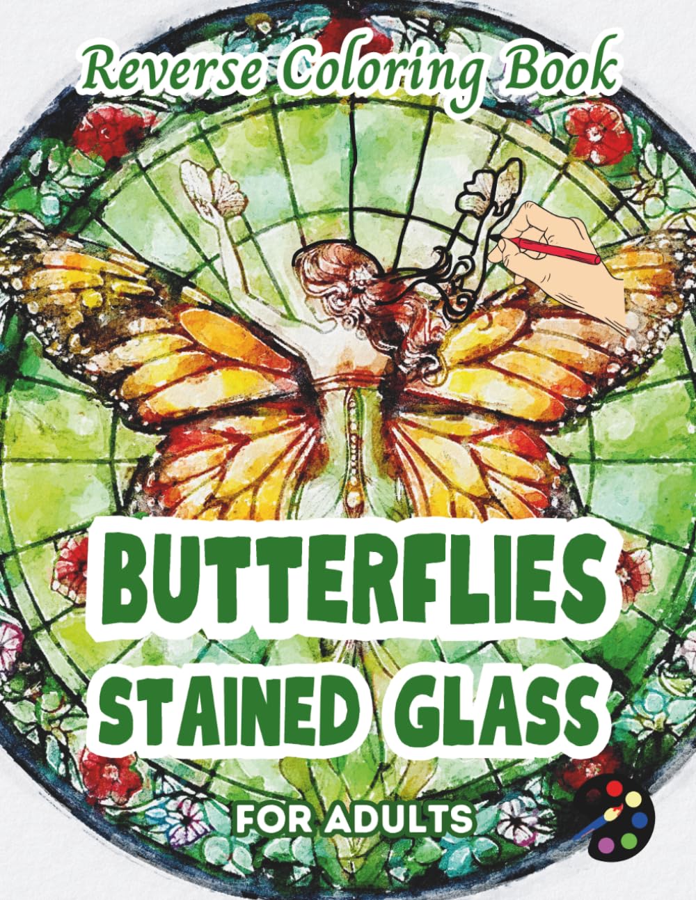 Butterflies Stained Glass Reverse Coloring Book For Adults: 34 Beautiful Watercolor Designs | Creativity, Mindfulness, Meditation, Relaxation, Anti-stress Coloring