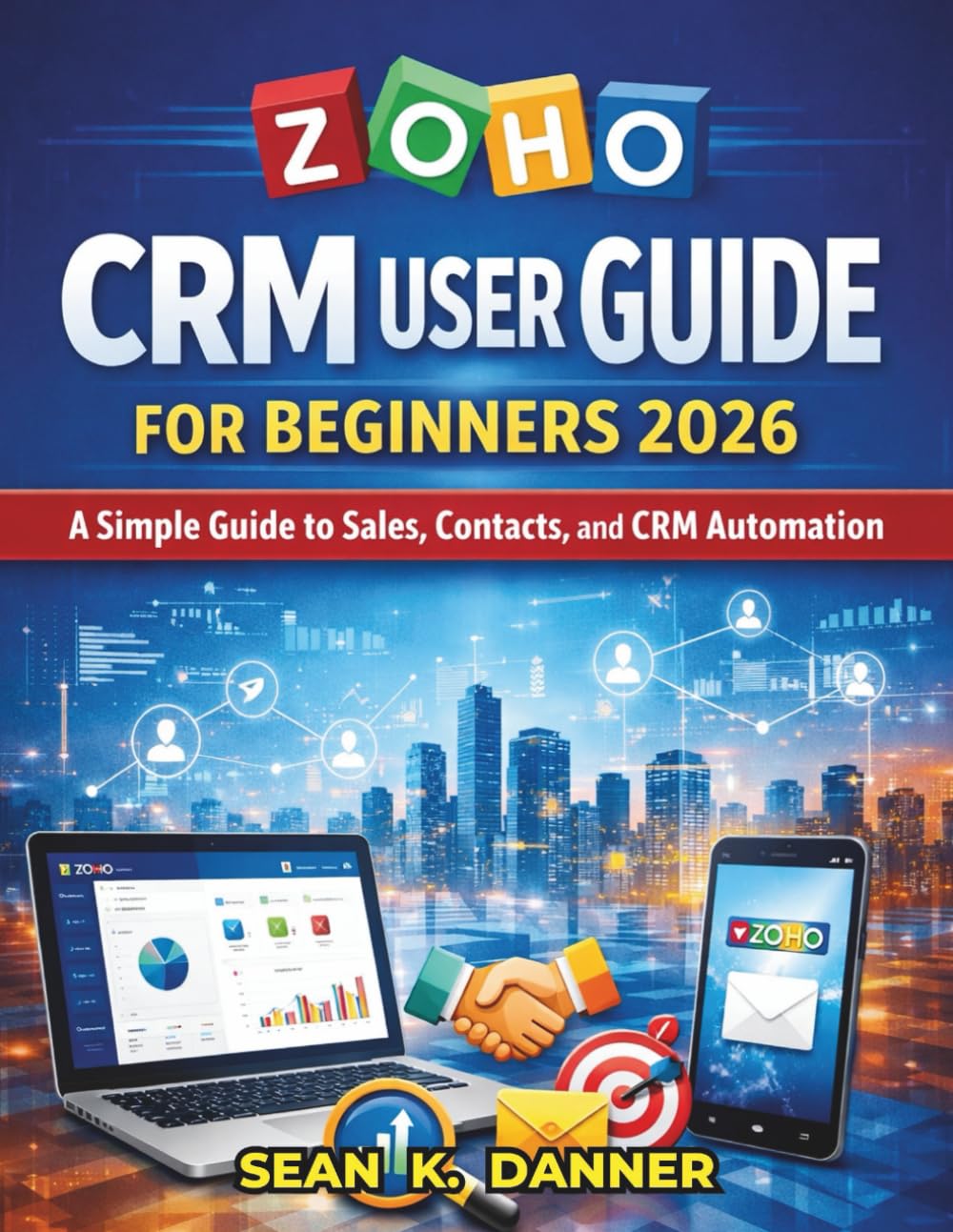 ZOHO CRM USER GUIDE FOR BEGINNERS 2026: A Simple Guide to Sales, Contacts, and CRM Automation      Paperback – March 2, 2026