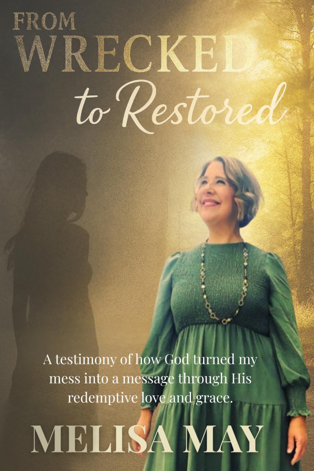 From Wrecked to Restored: A Testimony of how God turned my mess into a message through His redemptive love and grace.