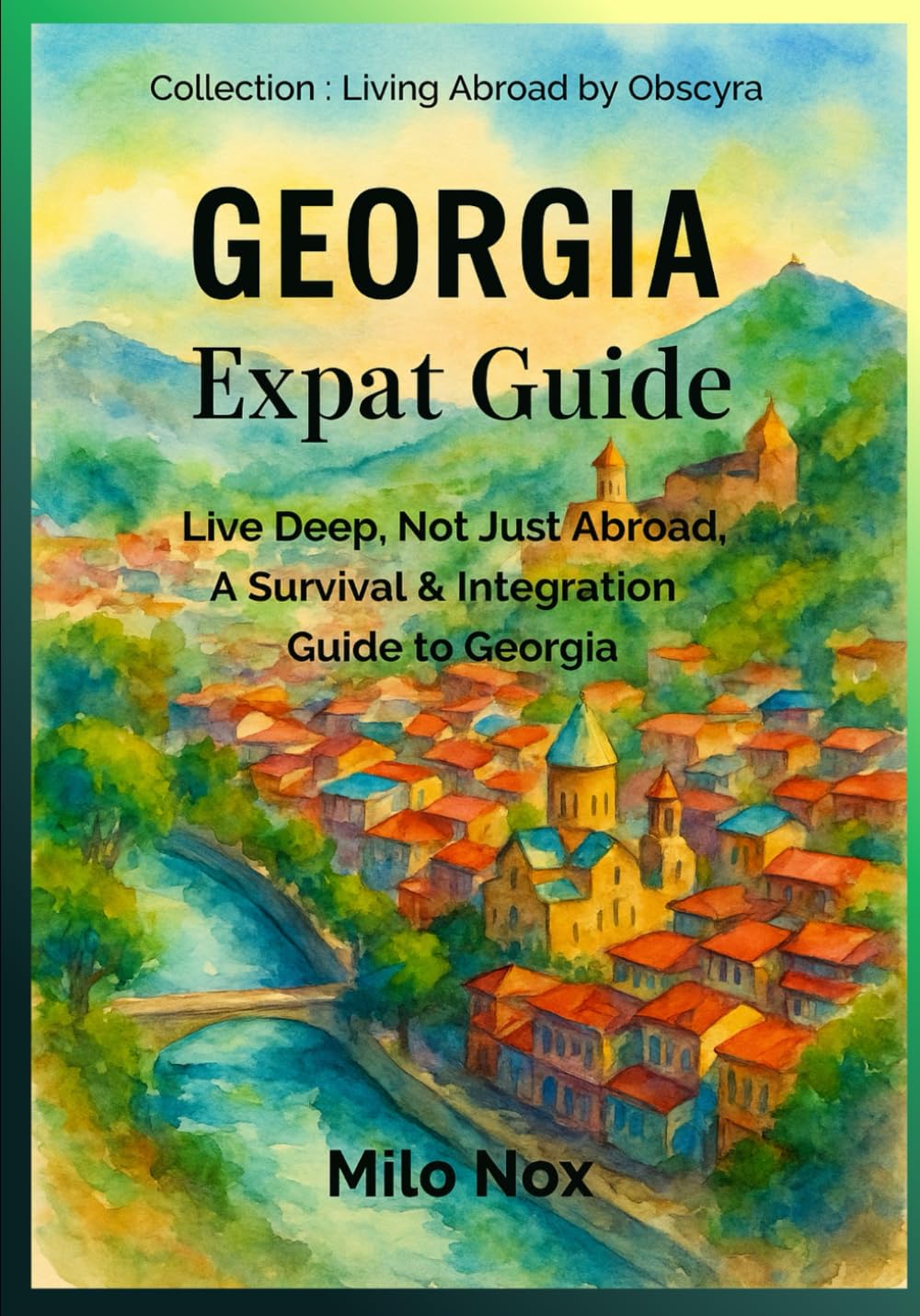 Georgia Expat Guide: Live Deep, Not Just Abroad, A Survival & Integration Guide to Georgia: 50 (Living Abroad by Obscyra)
