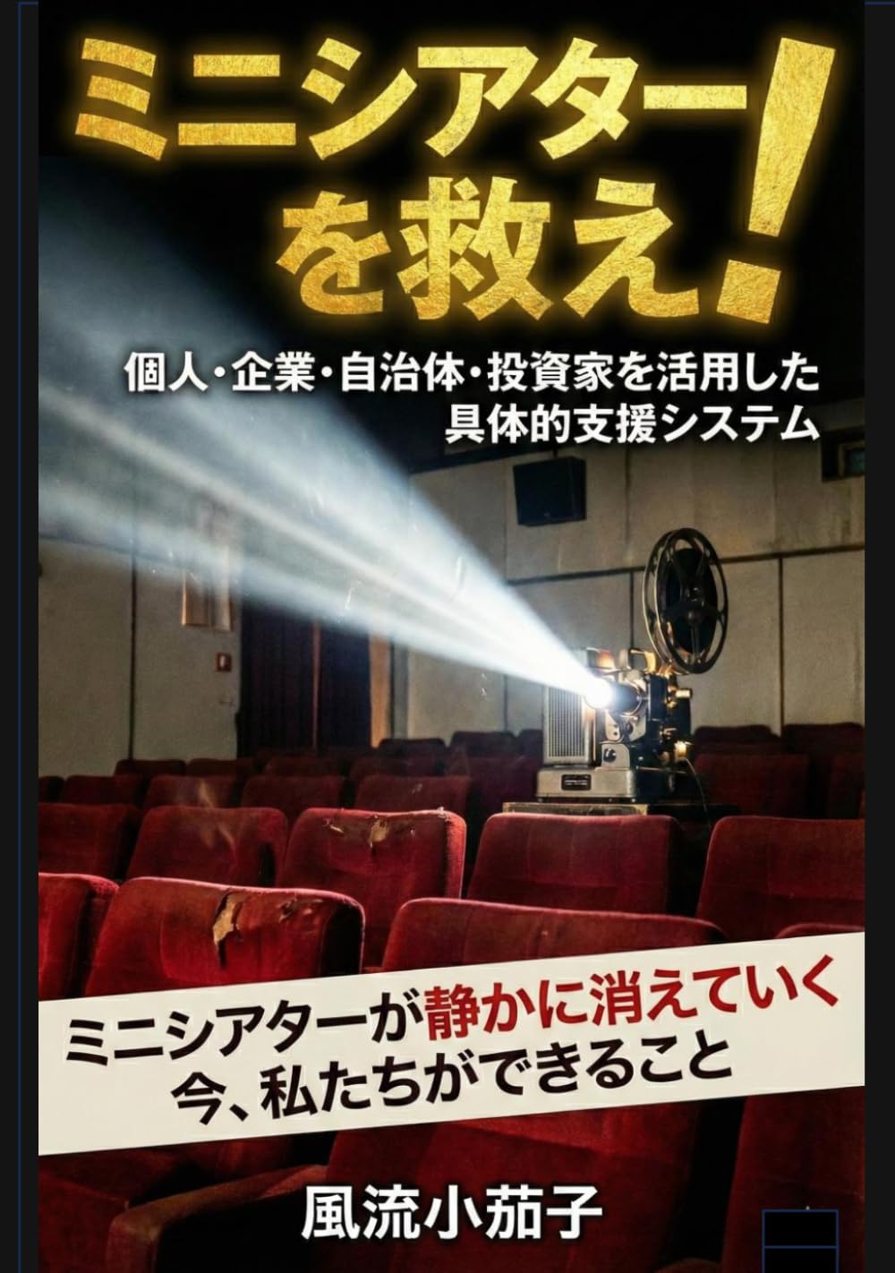 全国のミニシアターを救え！日本の映画文化を守る！ ミニシアター支援策と 映画館救済の提案: 映画ファン・業界関係者・投資家が実践できる具体的支援方法と持続可能な映画文化支援システム