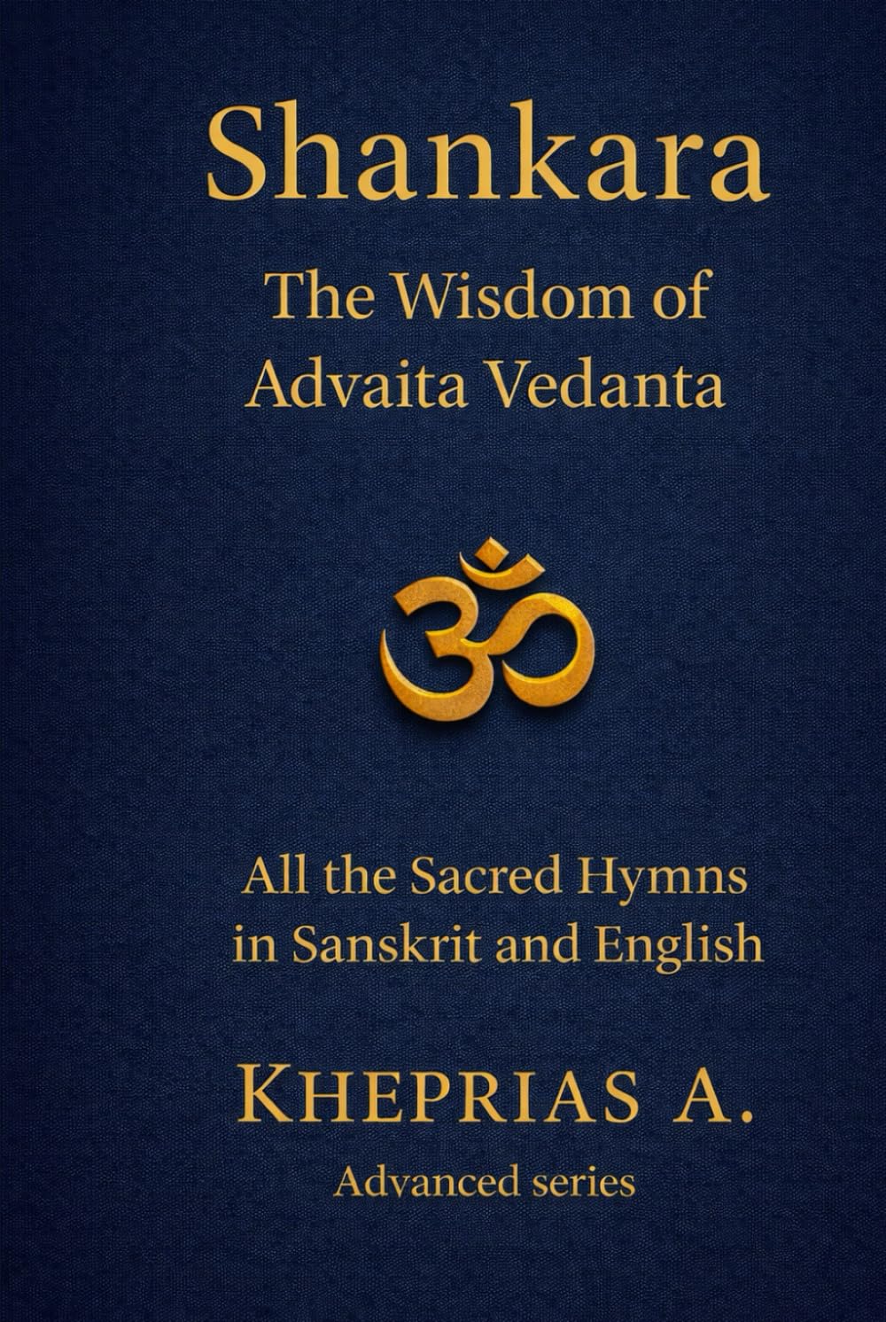 The Hymns of Shankara and the Wisdom of Advaita: All the Sacred Hymns of Shankara in Sanskrit and English (ADVANCED SERIES — Vedanta & The Navnath–Inchagiri Lineage)