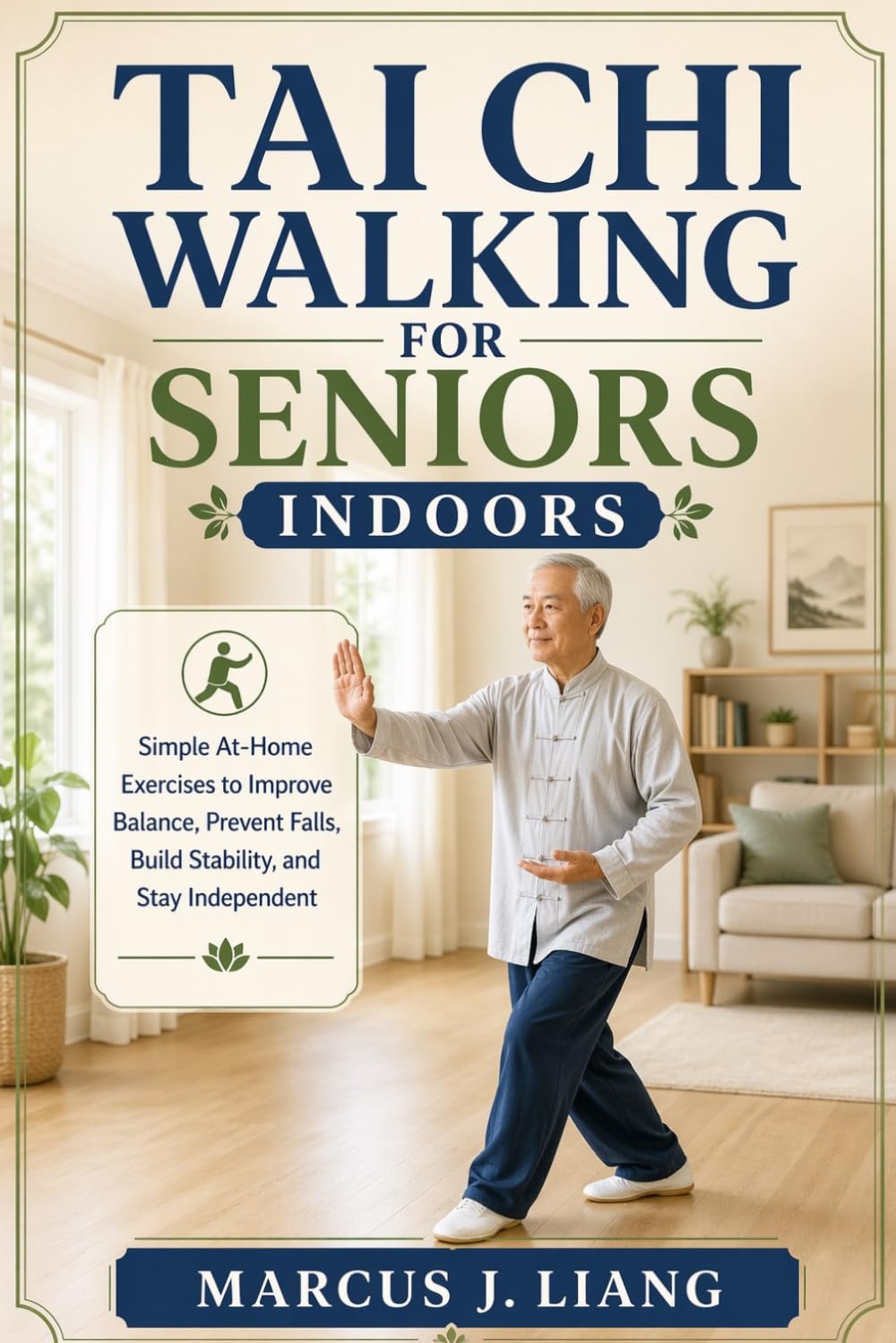TAI CHI WALKING FOR SENIORS INDOORS: Simple At-Home Exercises to Improve Balance, Prevent Falls, Build Stability, and Stay Independent