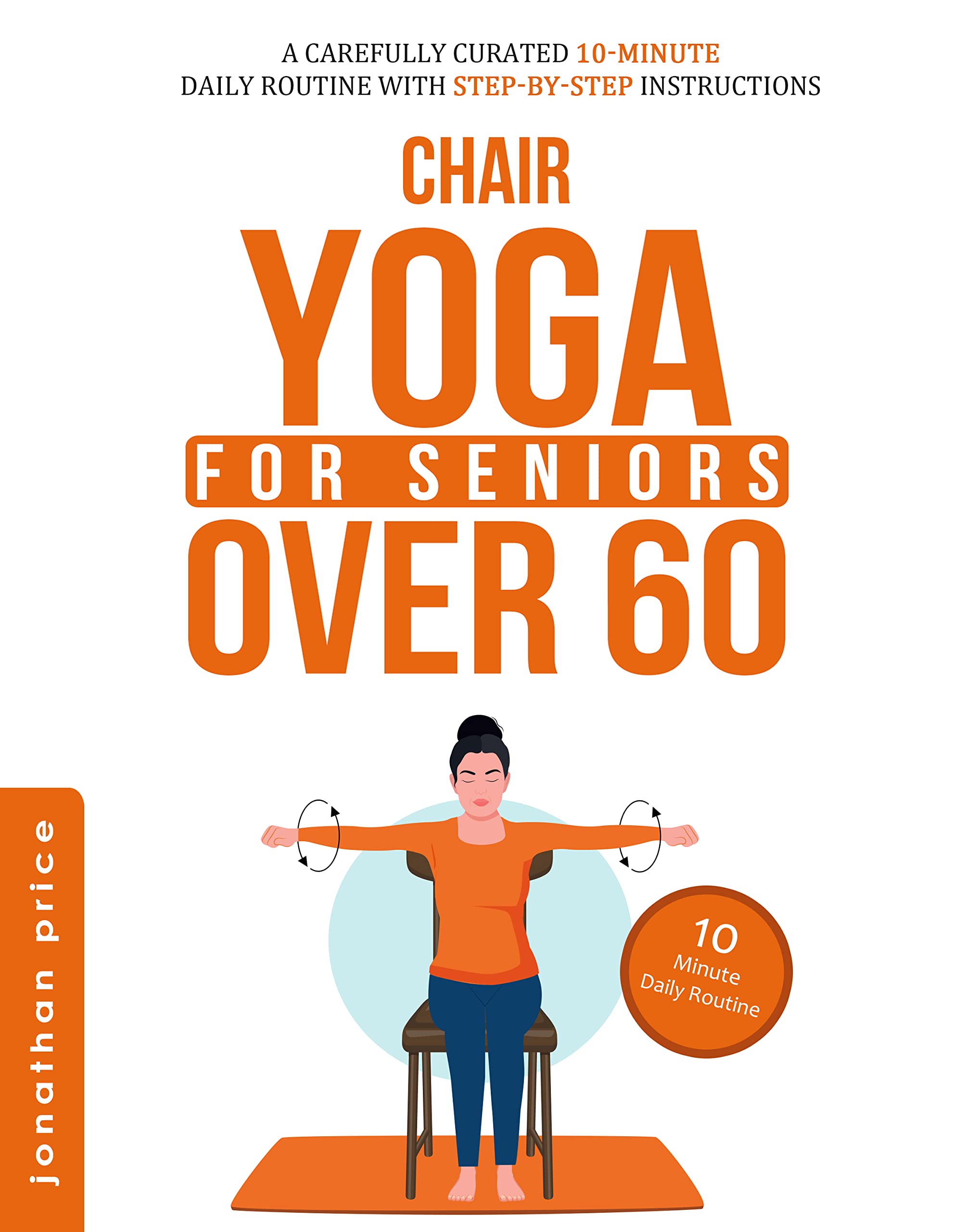 CHAIR YOGA for Seniors Over 60: 10-Minute Daily Routine with STEP-BY-STEP  INSTRUCTIONS IMPROVE BALANCE, FLEXIBILITY AND MINDFULNESS (For Seniors