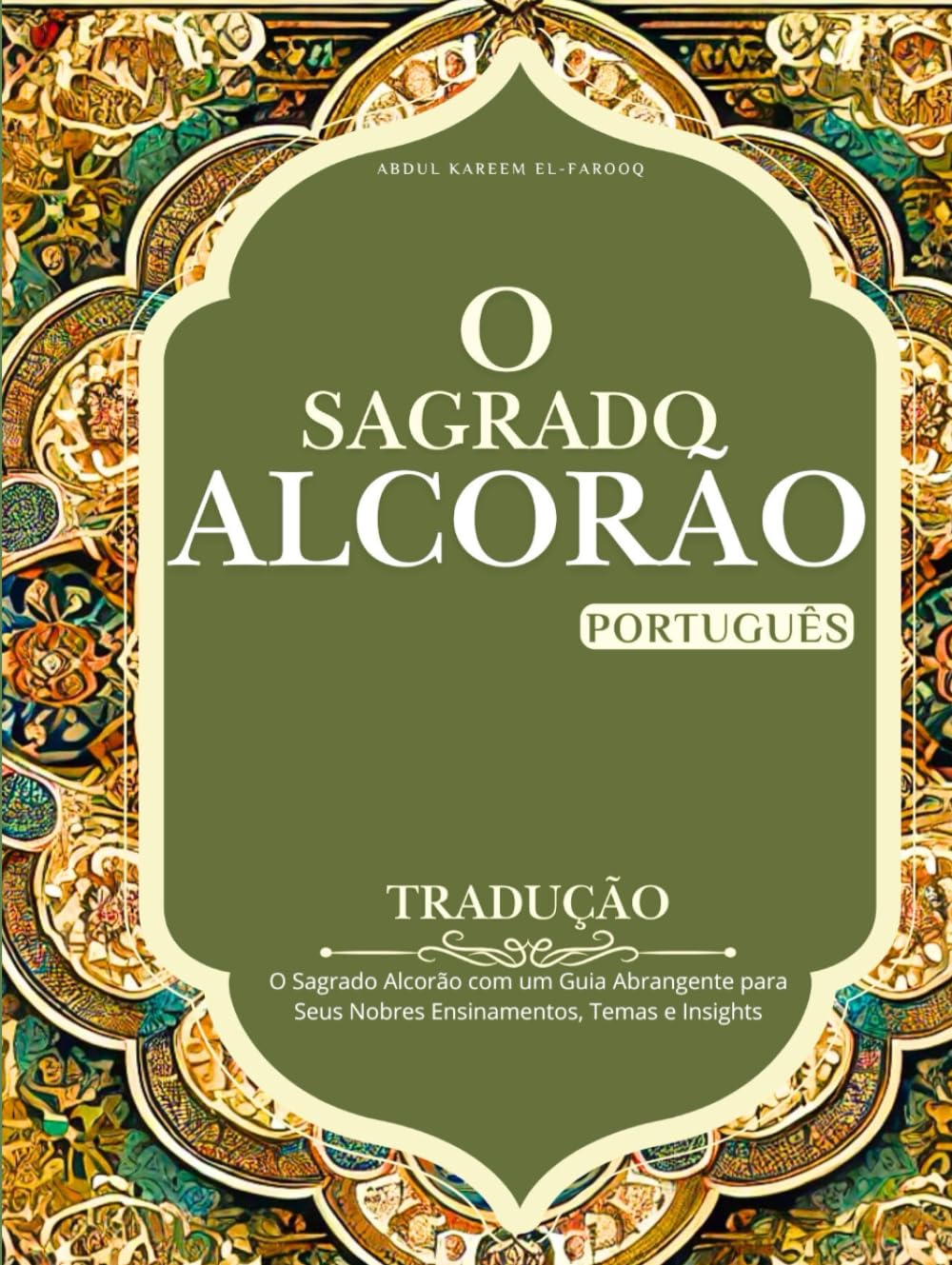 Alcorão na Tradução para o Português: O Sagrado Al’corão com um Guia Abrangente para Seus Nobres Ensinamentos, Temas e Insights