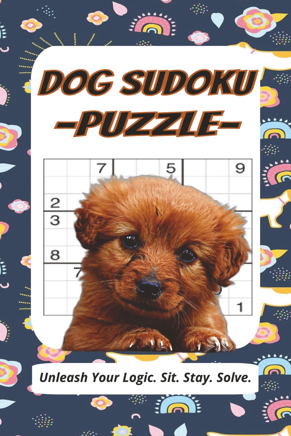 Dog sudoku Puzzle: Dog Sudoku Book | Laser-Focused Logic for Mental Enrichment & Stress Relief | 6x9 Inches, 112 Pages | 55 Puzzles | Solutions Included