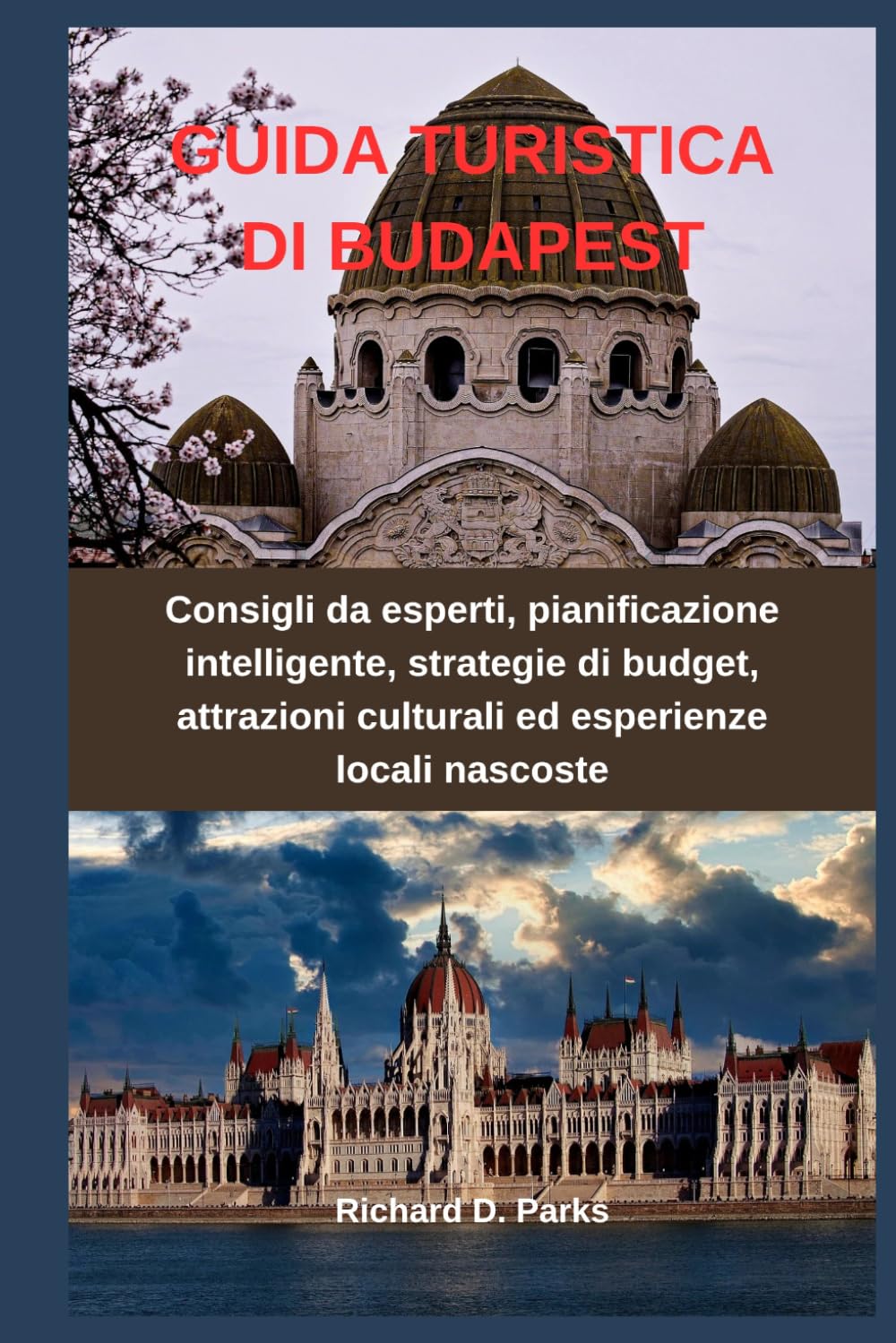 GUIDA TURISTICA DI BUDAPEST: Consigli da esperti, pianificazione intelligente, strategie di budget, attrazioni culturali ed esperienze locali nascoste