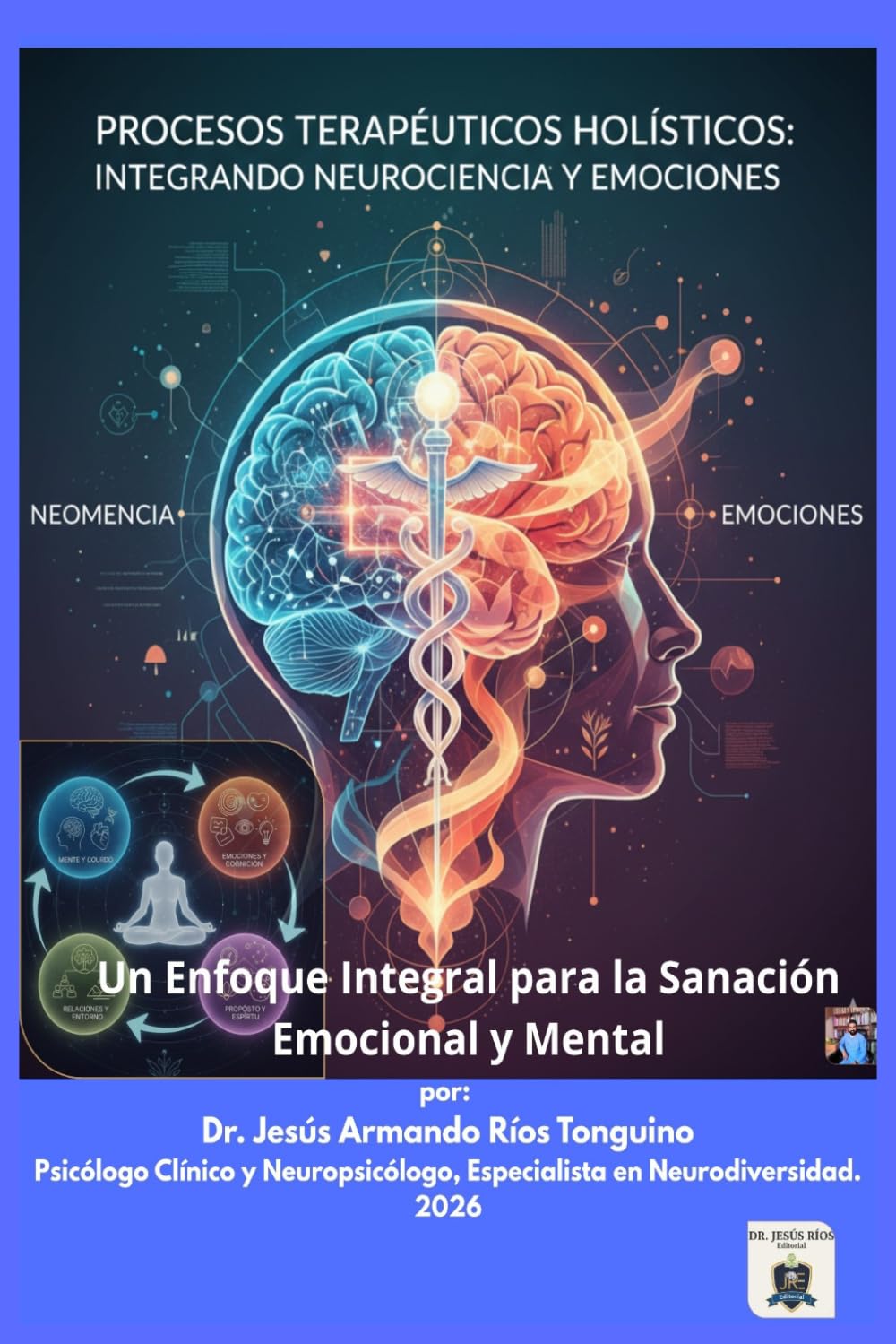 Procesos Terapéuticos Holísticos: Integrando Neurociencia y Emociones: Un Enfoque Integral para la Sanación Emocional y Mental (Neurociencia de la Sanación Integral)