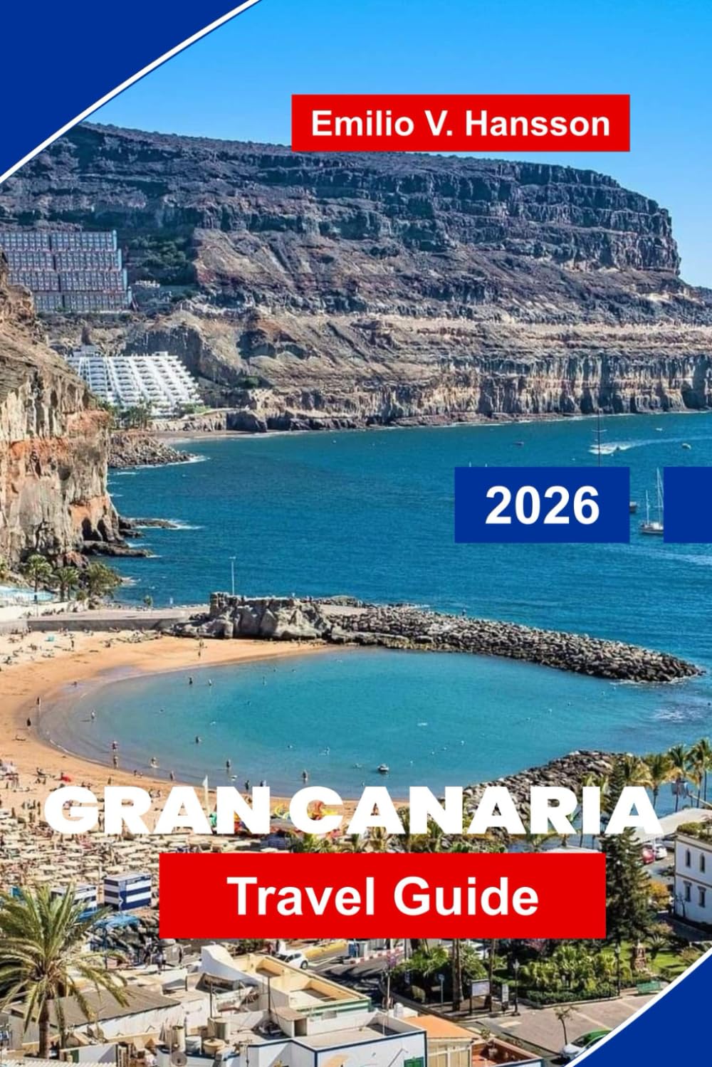 GRAN CANARIA Travel Guide 2026: Discover Diverse Landscapes, Sunny Beaches, Coastal Towns, Local Cuisine, and Practical Tips for Your Canary Islands Escape