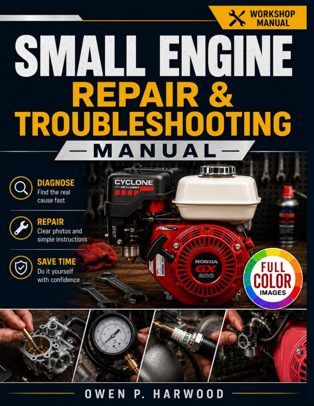 Small Engine Repair & Troubleshooting Manual: A Step-by-Step Guide to Diagnosing, Repairing & Maintaining Four-Stroke Small Engines