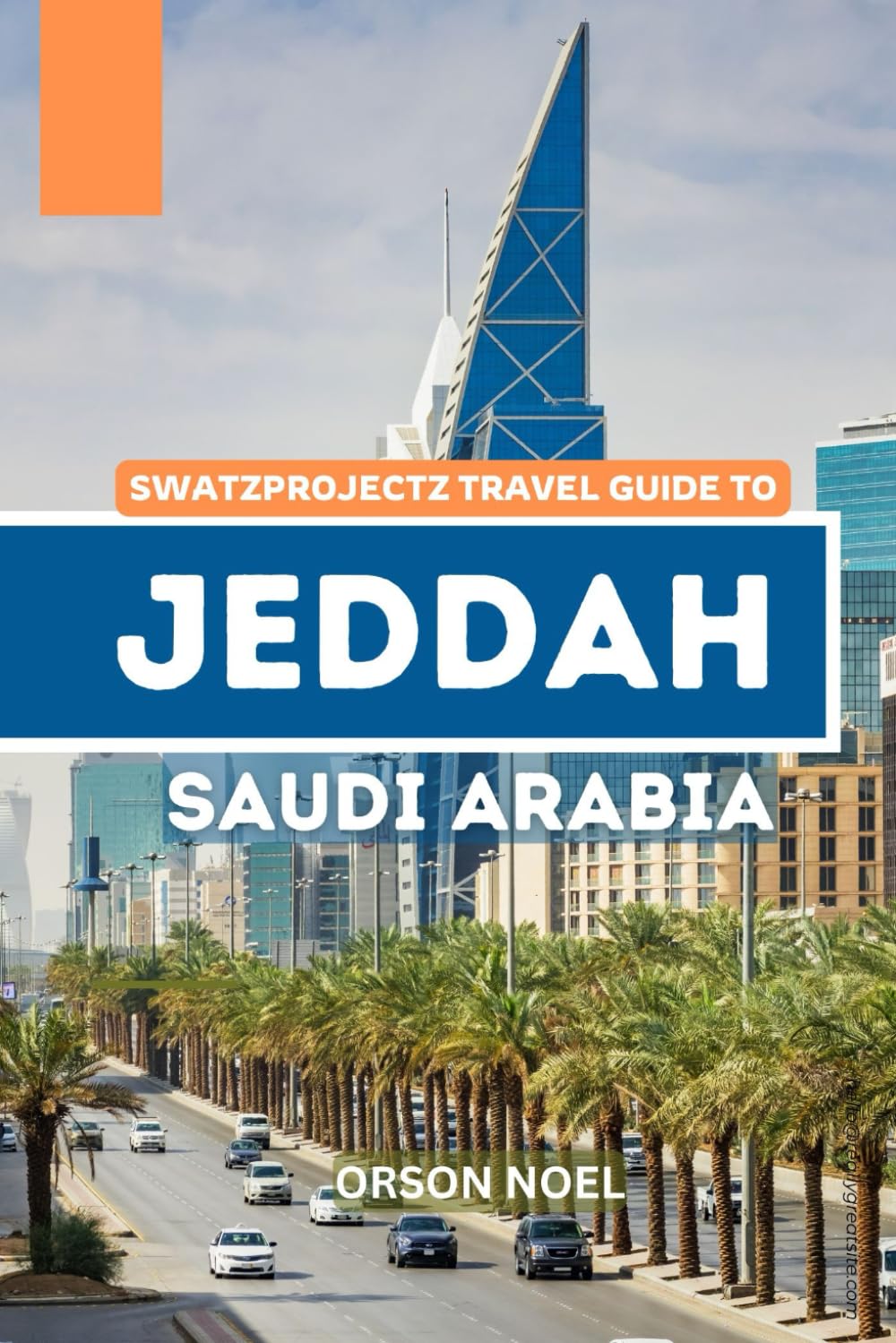 Swatzprojectz Travel Guide to Jeddah Saudi Arabia: Insider Tips and Tricks to Exploring the Kingdom's Most Dynamic & Diverse City With Maps, Itinenary