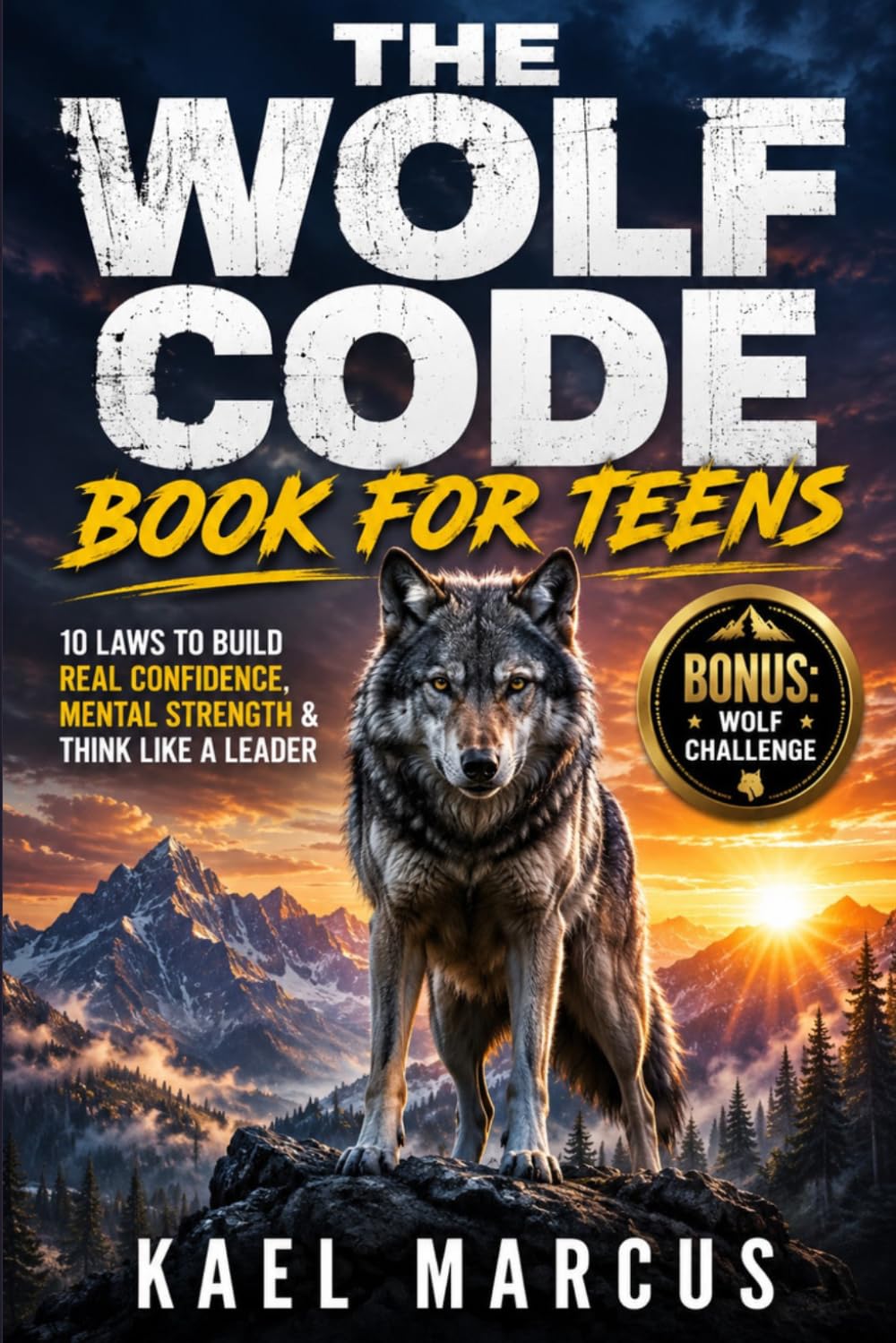 The Wolf Code Book for Teens: 10 Laws to Build Real Confidence, Mental Strength & Think Like a Leader — Stories, Lessons & Challenges for Ages 13-17
