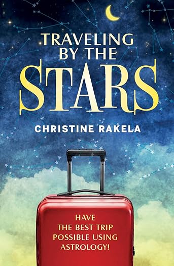TRAVELING BY THE STARS: Have the Best Trip Possible Using Astrology!