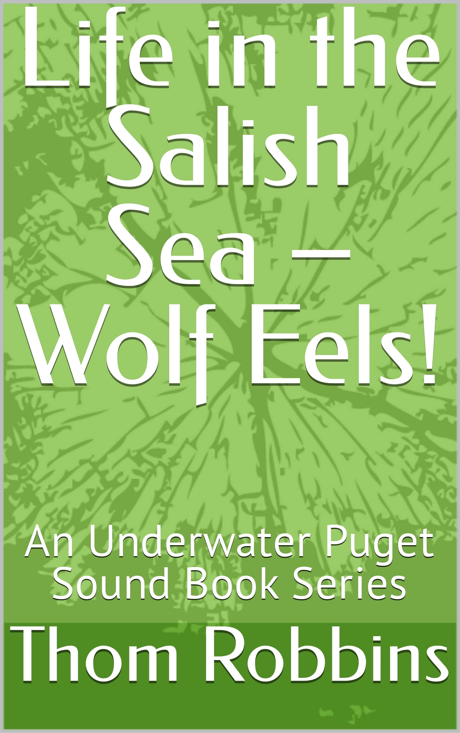Life in the Salish Sea – Wolf Eels!: An Underwater Puget Sound Book Series