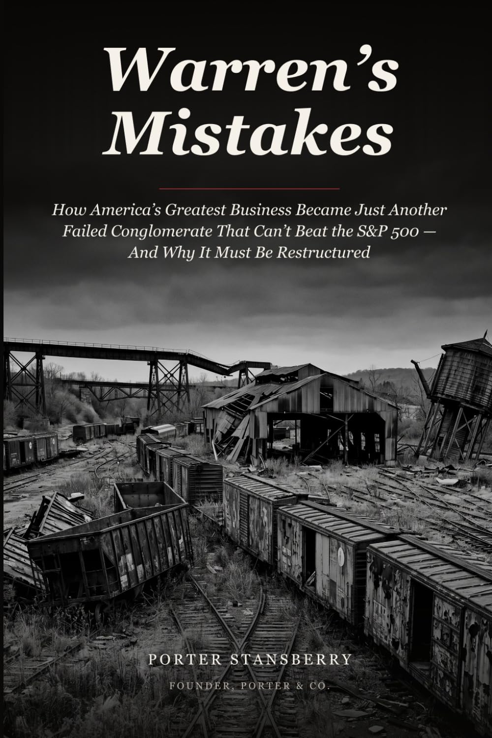 Warren's Mistakes: How America’s Greatest Business Became Just Another Failed Conglomerate That Can’t Beat the S&P 500 — And Why It Must Be Restructured