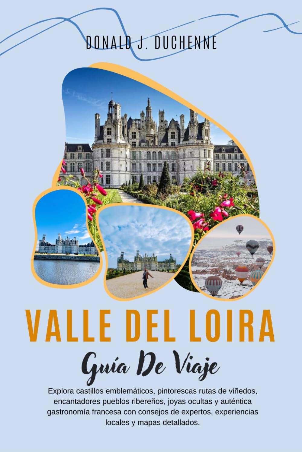 VALLE DEL LOIRA GUÍA DE VIAJE 2026: Explora castillos emblemáticos, pintorescas rutas de viñedos, encantadores pueblos ribereños, joyas ocultas y ... experiencias locales y mapas detallados.
