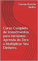 Curso Completo de Investimentos para Iniciantes - Aprenda do Zero a Multiplicar Seu Dinheiro.