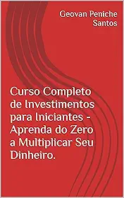 Curso Completo de Investimentos para Iniciantes - Aprenda do Zero a Multiplicar Seu Dinheiro.