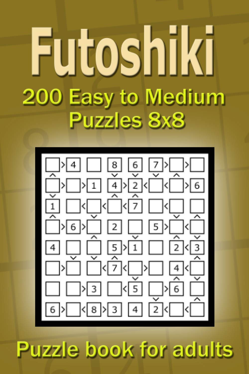 Futoshiki puzzle book for adults.: 200 Easy to Medium Puzzles 8x8