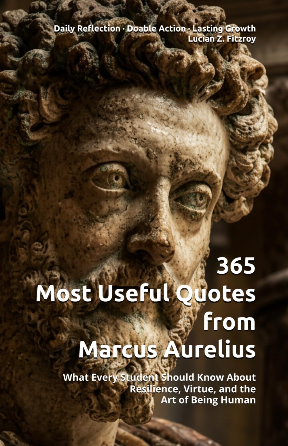 365 Most Useful Quotes from Marcus Aurelius: What Every Student Should Know About Resilience, Virtue, and the Art of Being Human (365 Most Useful Quotes from the Giants of History)