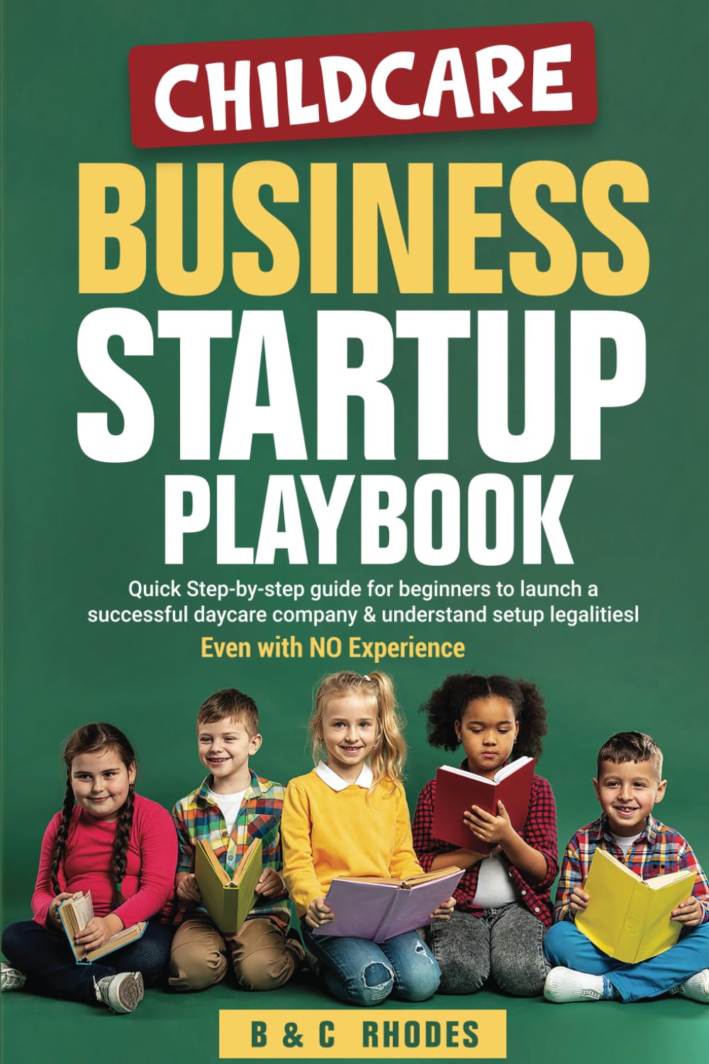 Childcare Business Startup Playbook: Quick step-by-step guide for beginners to launch a successful daycare company & understand setup legalities - ... NO Experience: 1 (Childcare Business Series)