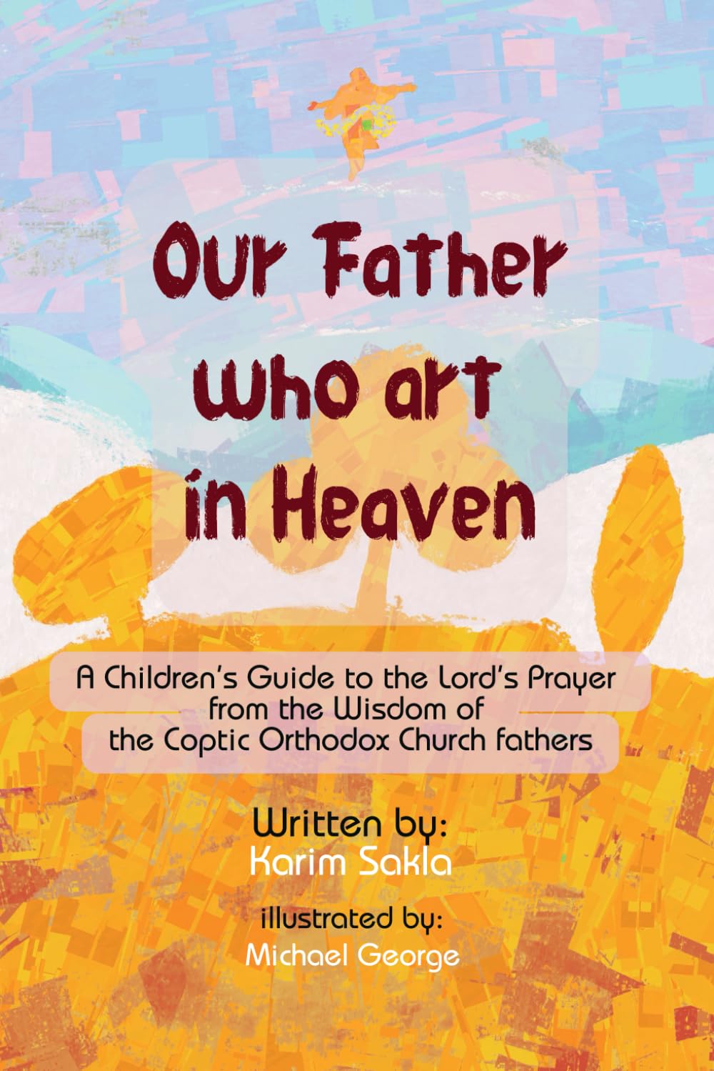 Our Father in Heaven: A Children’s Guide to the Lord’s Prayer from the Wisdom of the Coptic Orthodox Church fathers