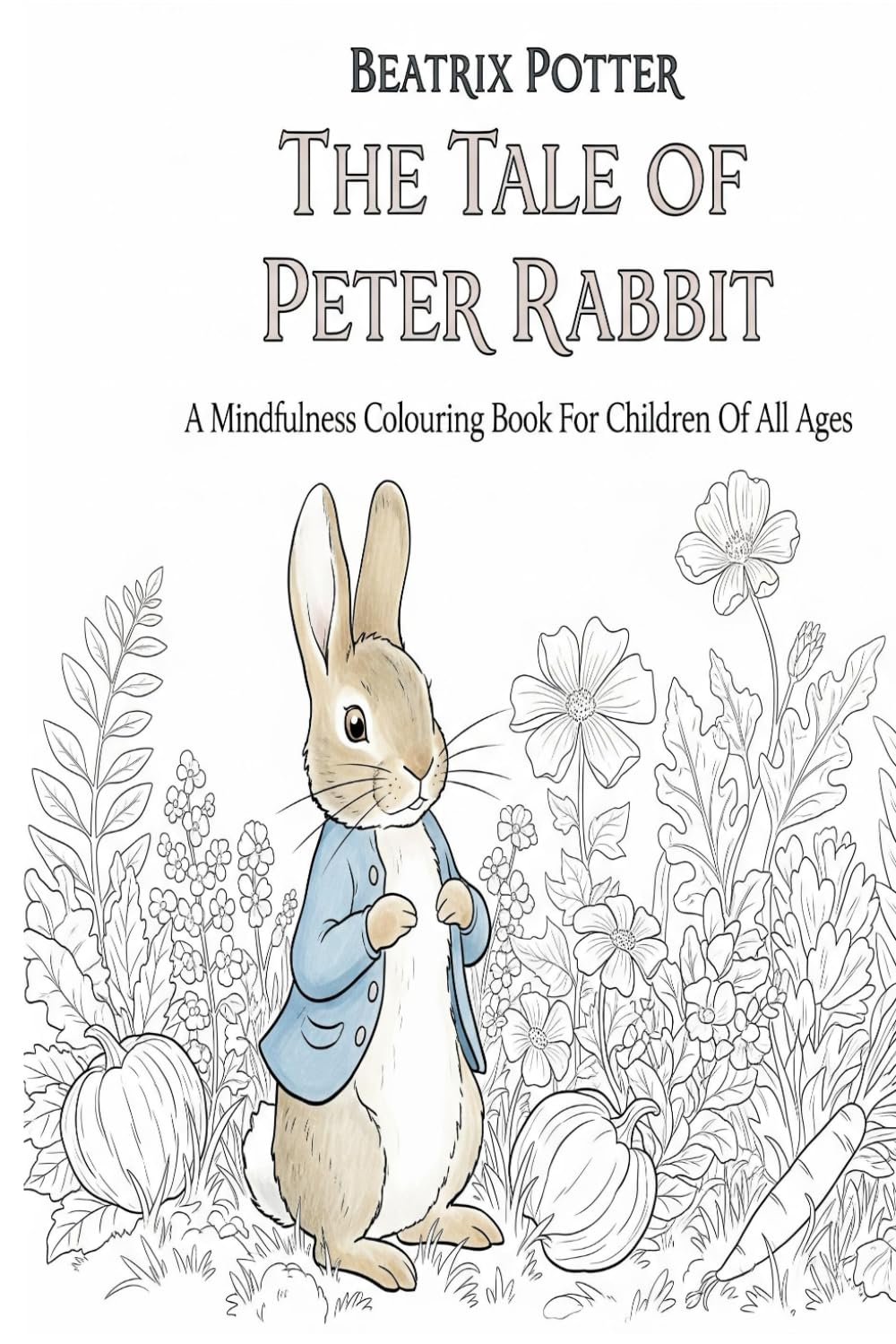 The Tale of Peter Rabbit: A Mindfulness Colouring Book For Children Of All Ages!
