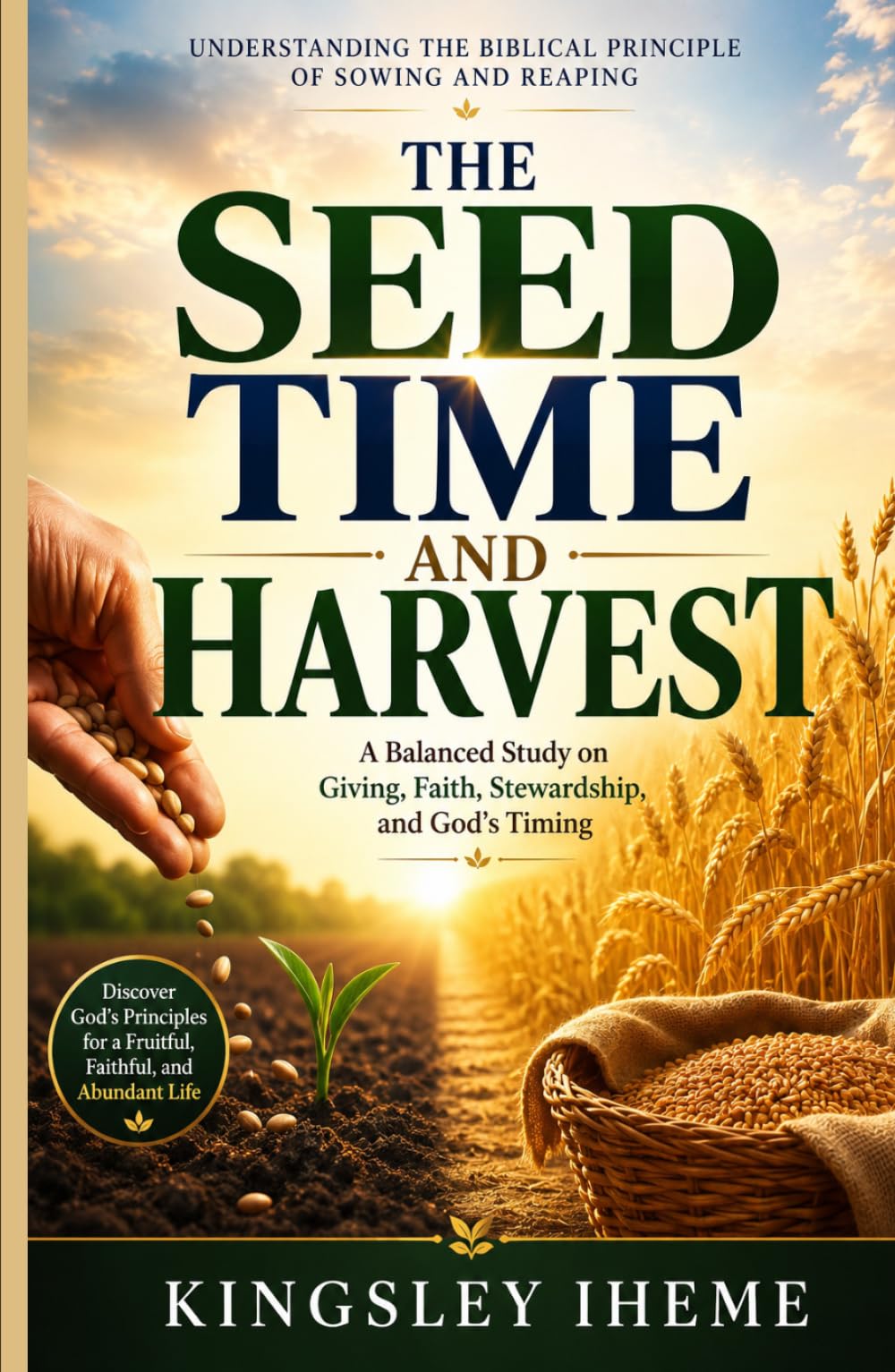 THE SEEDTIME AND HARVEST: Understanding The Biblical Principle of Sowing And Reaping
