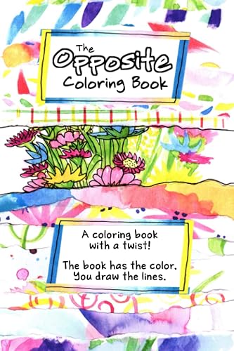 The Opposite Coloring Book: Coloring with a twist! We have the colors. You draw the lines. All you need is a pen!