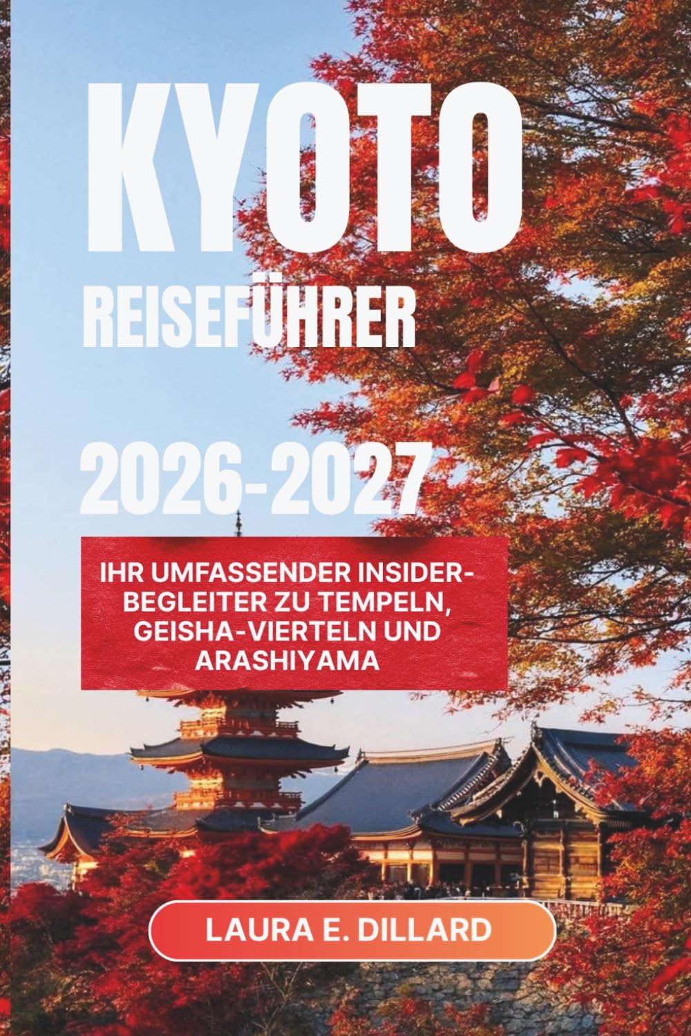 KYOTO-REISEFÜHRER 2026–2027: Ihr umfassender Insider-Begleiter zu Tempeln, Geisha-Vierteln und Arashiyama (Experiencing Japan in a grand style)