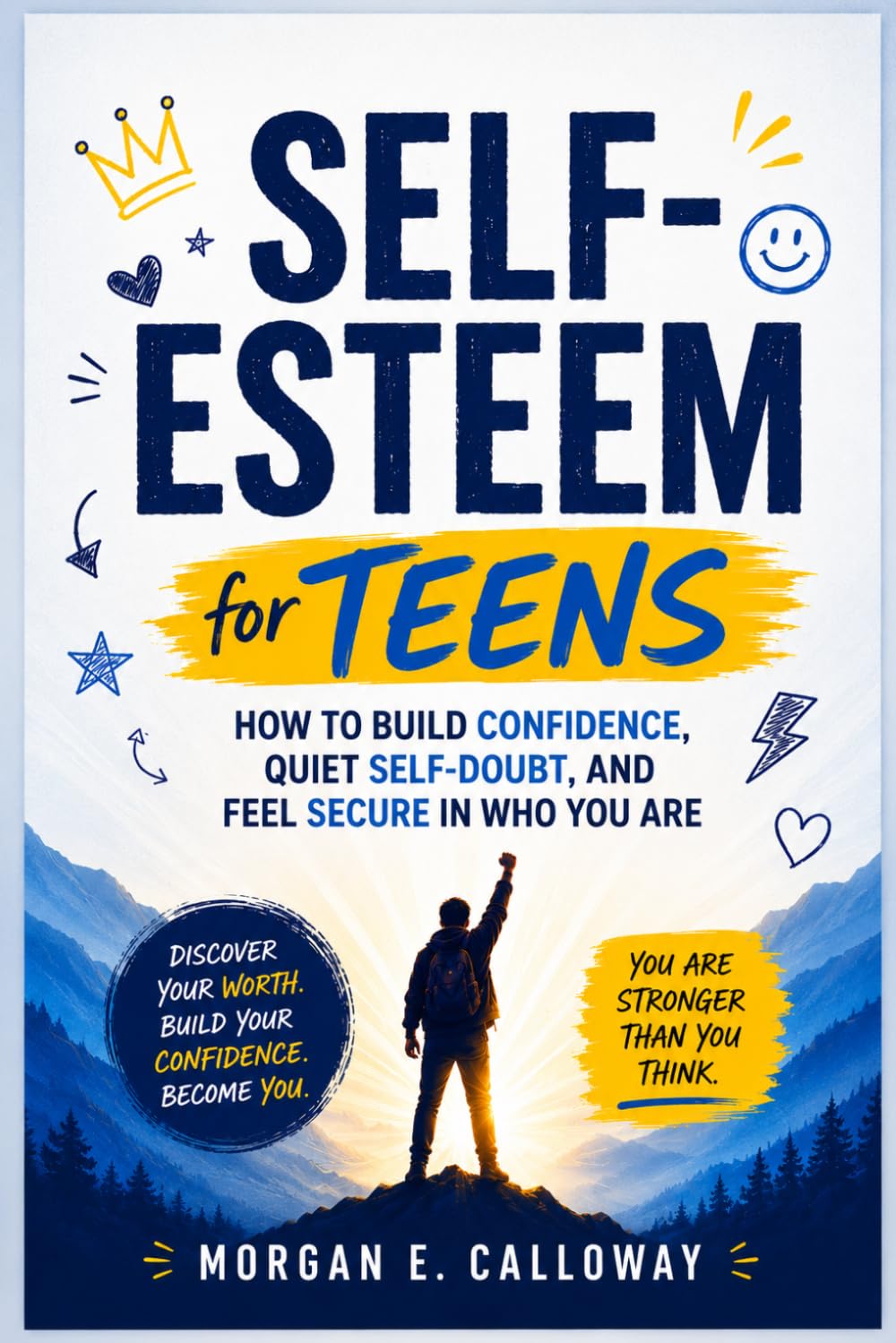 Self-Esteem for Teens: How to Build Confidence, Quiet Self-Doubt, and Feel Secure in Who You Are