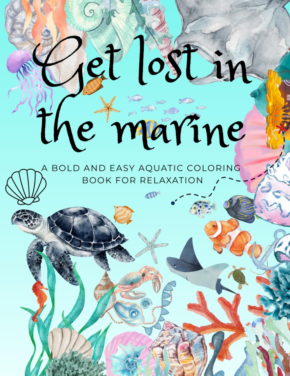 Get lost in the marine: A Bold and Easy Aquatic Coloring Book For Relaxation