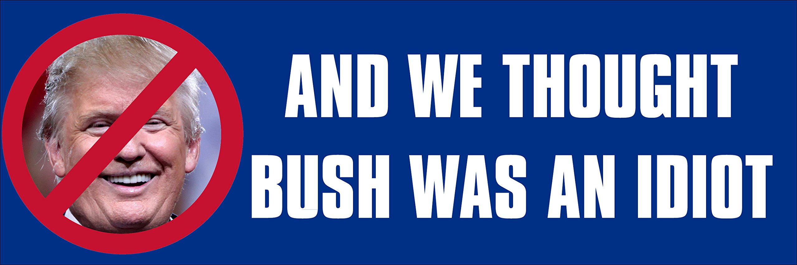 and We Thought Bush was an Idiot Bumper Sticker (Democrat Anti Donald Trump no Dumb Vinyl Decal (3 x 9 inch)