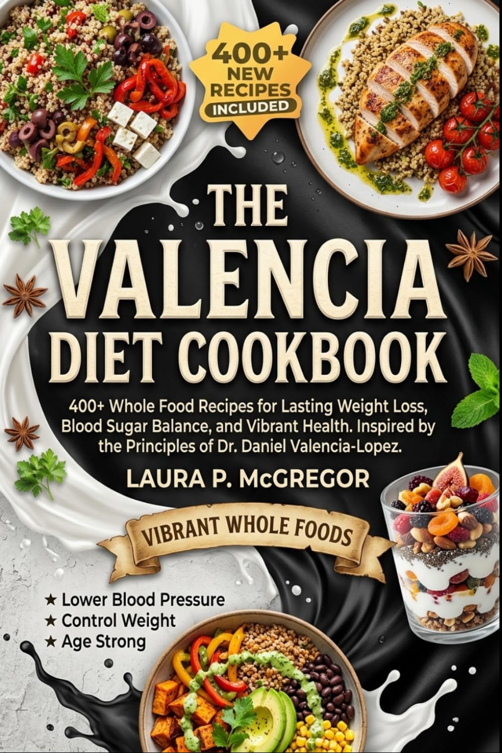 THE VALENCIA DIET COOKBOOK: 400+ Whole Food Recipes for Lasting Weight Loss, Blood Sugar Balance, and Vibrant Health Inspired by the Principles of Dr. Daniel Valencia-Lopez