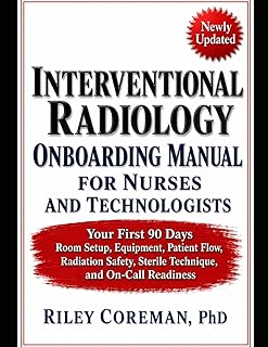INTERVENTIONAL RADIOLOGY ONBOARDING MANUAL FOR NURSES AND TECHNOLOGISTS: YOUR FIRST 90 DAYS — ROOM SETUP, EQUIPMENT, PATIE...