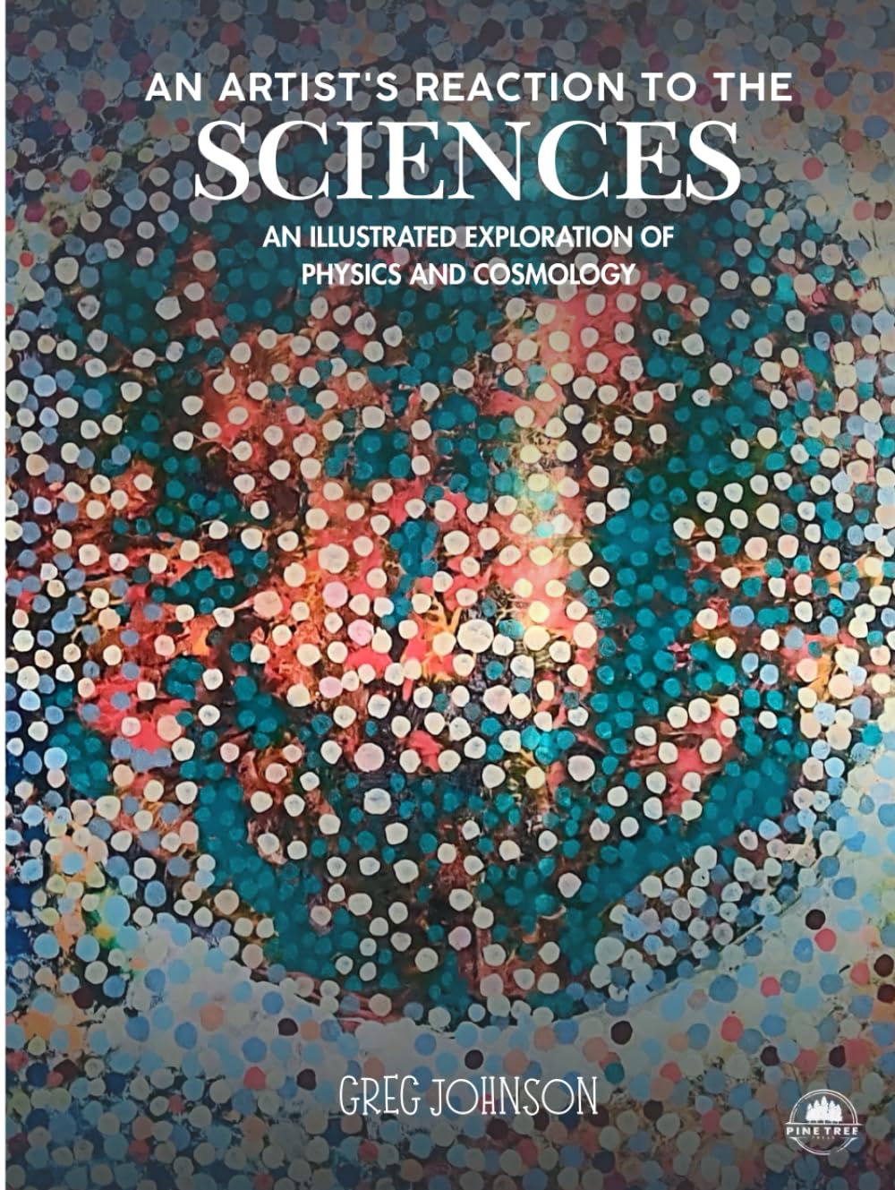 An Artist's Reaction to the Sciences: An Illustrated Exploration of Physics and Cosmology