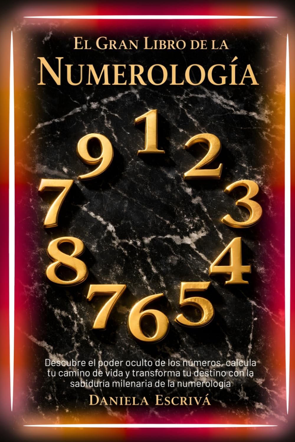 El Gran Libro de la Numerología: Descubre el poder oculto de los números, calcula tu camino de vida y transforma tu destino con la sabiduría milenaria de la numerología