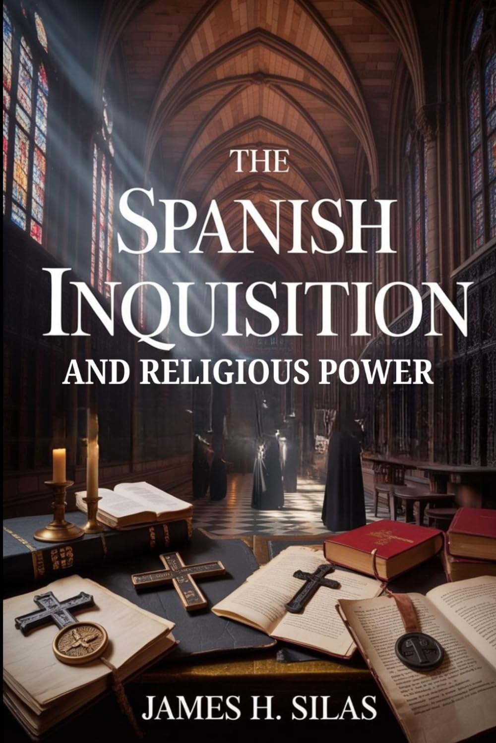 THE SPANISH INQUISITION AND RELIGIOUS POWER: How Fear, Torture, and Faith Controlled a Nation