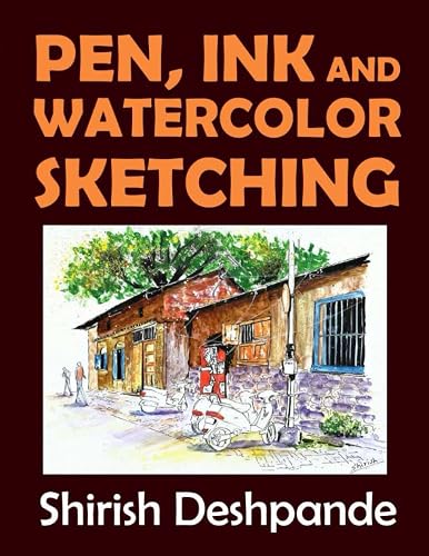 Pen, Ink and Watercolor Sketching: Learn to Draw and Paint Stunning Illustrations in 10 Step-by-Step Exercises