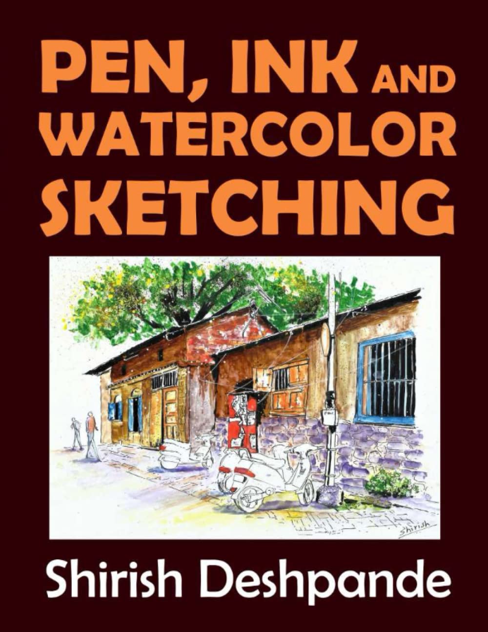 Pen, Ink and Watercolor Sketching: Learn to Draw and Paint Stunning Illustrations in 10 Step-by-Step Exercises: 1